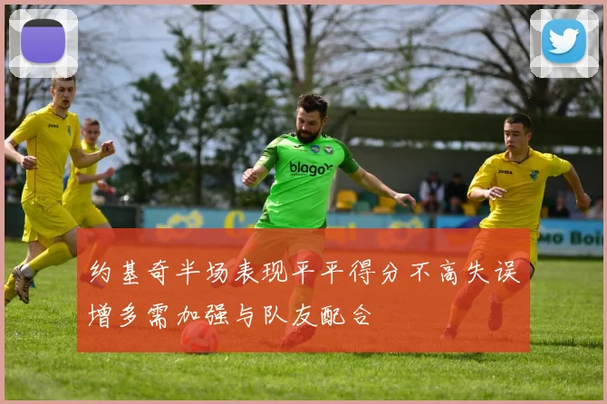 约基奇半场表现平平得分不高失误增多需加强与队友配合