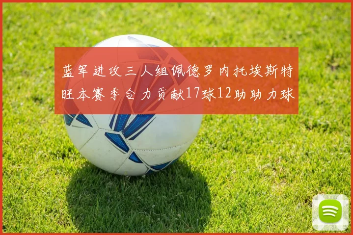 蓝军进攻三人组佩德罗内托埃斯特旺本赛季合力贡献17球12助助力球队争冠