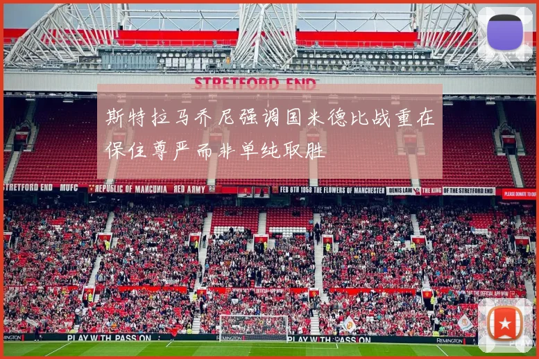 斯特拉马乔尼强调国米德比战重在保住尊严而非单纯取胜