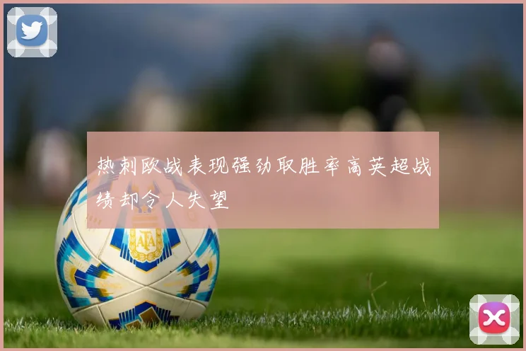 热刺欧战表现强劲取胜率高英超战绩却令人失望