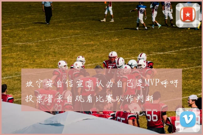 坎宁安自信宣言认为自己是MVP呼吁投票者亲自观看比赛以作判断