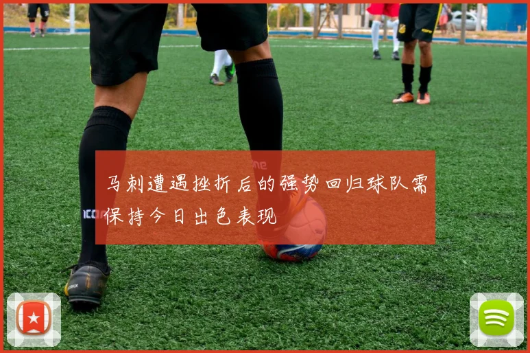 马刺遭遇挫折后的强势回归球队需保持今日出色表现